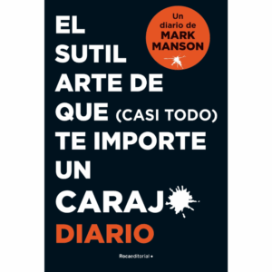 EL SUTIL ARTE DE QUE (CASI TODO) TE IMPORTE UN CARAJO. DIARIO