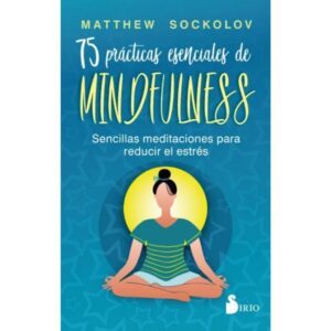75 PRACTICAS ESENCIALES DE MINDFULNESS